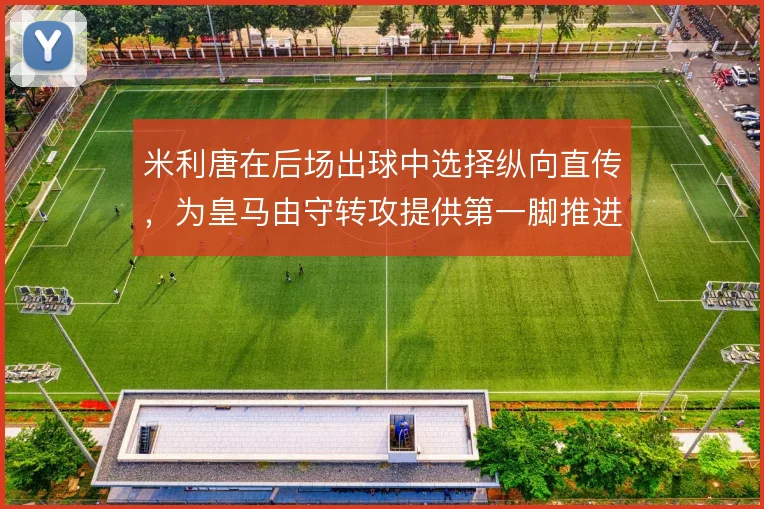 米利唐在后场出球中选择纵向直传，为皇马由守转攻提供第一脚推进