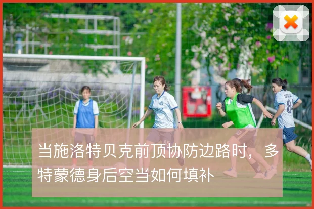 当施洛特贝克前顶协防边路时,多特蒙德身后空当如何填补