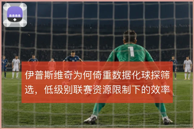 伊普斯维奇为何倚重数据化球探筛选，低级别联赛资源限制下的效率选择