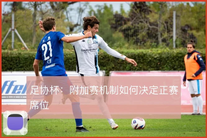 足协杯：附加赛机制如何决定正赛席位
