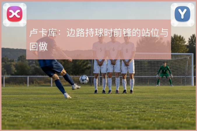 卢卡库:边路持球时前锋的站位与回做