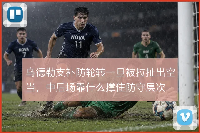 乌德勒支补防轮转一旦被拉扯出空当，中后场靠什么撑住防守层次