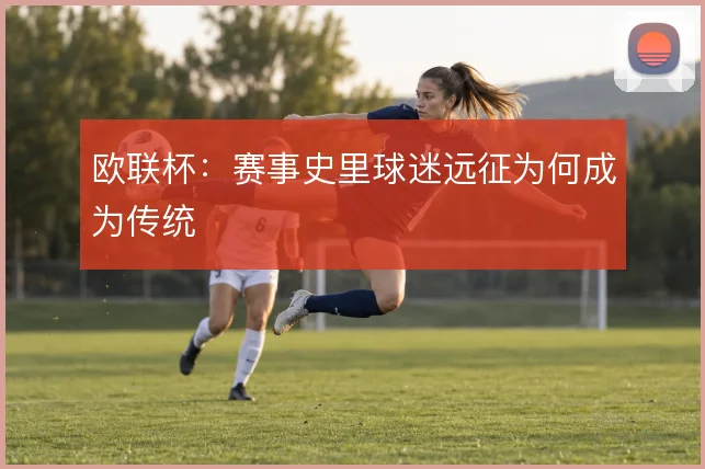 欧联杯：赛事史里球迷远征为何成为传统