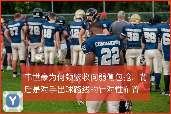 韦世豪为何频繁收向弱侧包抢，背后是对手出球路线的针对性布置