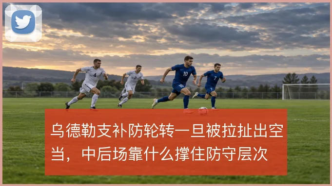 乌德勒支补防轮转一旦被拉扯出空当，中后场靠什么撑住防守层次