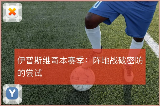 伊普斯维奇本赛季：阵地战破密防的尝试