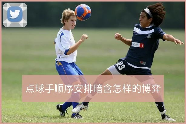 点球手顺序安排暗含怎样的博弈