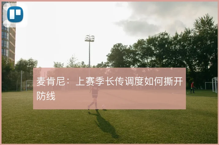 麦肯尼:上赛季长传调度如何撕开防线